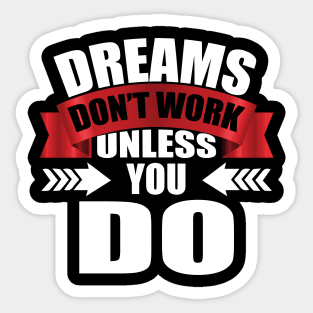 Dreams Don't Work Unless You Do tee design birthday gift graphic Sticker